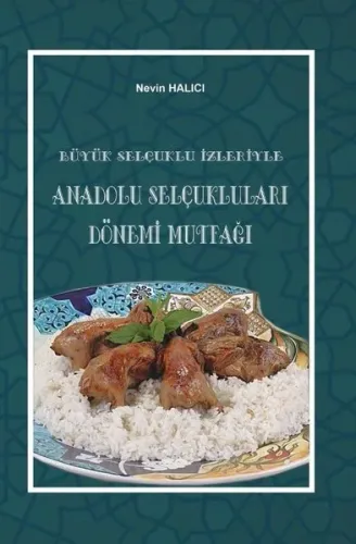 Büyük Selçuklu İzleriyle Anadolu Selçuklukları Dönemi Mutfağı - Kitap 