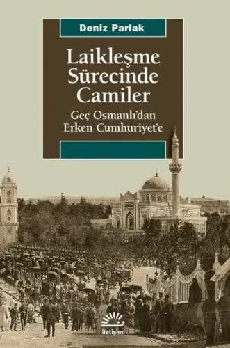 Laikleşme Sürecinde Camiler; Geç Osmanlı'dan Erken Cumhuriyet'e