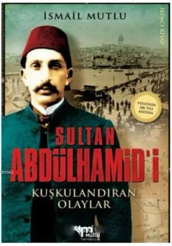 Sultan Abdülhamid'i Kuşkulandıran Olaylar İsmail Mutlu