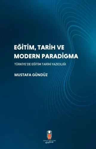 Eğitim, Tarih ve Modern Paradigma;Türkiye'de  Eğitim Tarihi Yazıcılığı