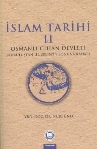İslam Tarihi - II; Osmanlı Cihan Devleti (Kuruluştan III. Selim'in Son