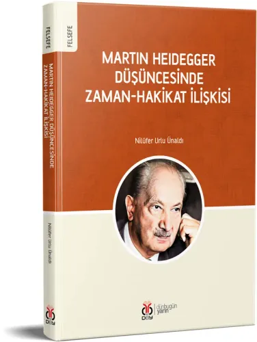 Martin Heidegger Düşüncesinde Zaman-Hakikat İlişkisi Nilüfer Urlu Ünal Martin Heidegger Düşüncesinde Zaman-Hakikat İlişkisi Nilüfer Urlu Ünal