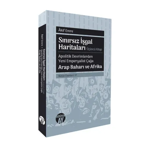 Sınırsız İşgal Haritaları Üçüncü Kitap: Apolitik Devrimlerden Yeni Emperyalist Çağa / Arap Baharı ve Afrika