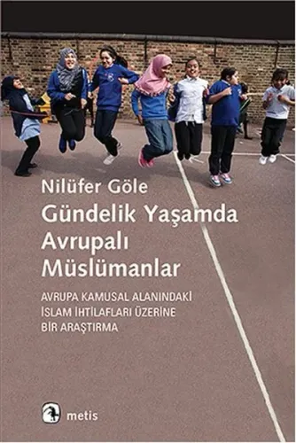 Gündelik Yaşamda Avrupalı Müslümanlar; Avrupa Kamusal Alanındaki İslam İhrilafları Üzerine Bir Araştırma