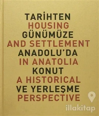 Tarihten Günümüze Anadolu'da Konut ve Yerleşme / Housing And Settlement in Anatolia A Historical Perspective (Ciltli)