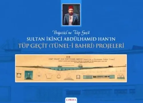 Boğaziçi'ne Tüp Geçit Sultan İkinci Abdülhamid Han'ın Tüp Geçit (Tünel- i Bahri ) Projeleri
