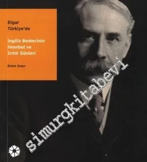 Elgar Türkiye'de: İngiliz Bestecinin İstanbul ve İzmir Günleri