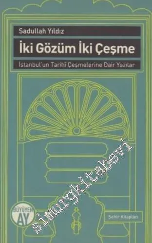 İki Gözüm İki Çeşme: İstanbul'un Tarihi Çeşmelerine Dair Yazılar -         2017