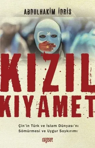 Kızıl Kıyamet; ;Çin’in Türk ve İslam Dünyası’nı Sömürmesi ve Uygur Soykırımı