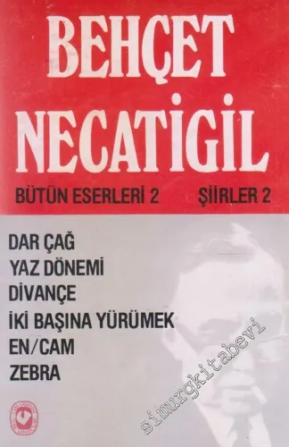 Bütün Eserleri 2 - Şiirler 2: Dar Çağ - Yaz Dönemi - Divançe - İki Başına Yürümek - En / Cam - Zebra -