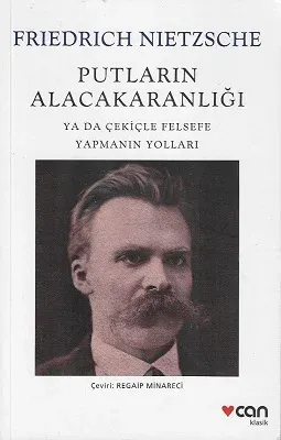 Putların Alacakaranlığı Ya Da Çekiçle Felsefe Yapmanın Yolları