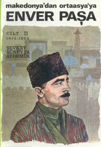 Enver Paşa Cilt: 3 1914-1922 Makedonya’dan Ortaasya’ya