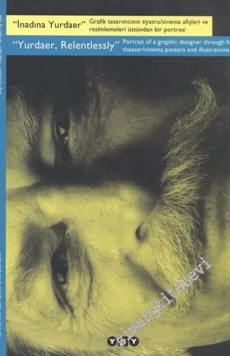 İnadına Yurdaer - Grafik Tasarımcının Tiyatro / Sinema Afişleri ve Resimlemeleri Üstünden Bir Portresi = Yurdaer, Relentlessly - Portrait of a Graphic Designer Through His Theater / Cinema Posters and Illustrations -        2006