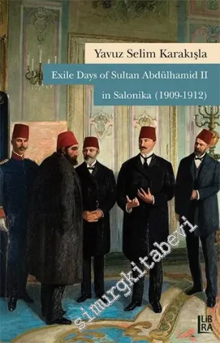 Exile Days of Sultan Abdülhamid II in Salonika 1909 - 1912 -