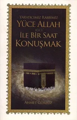 Yaratıcımız Rabbimiz Yüce Allah (c.c.) İle Bir Saat Konuşmak