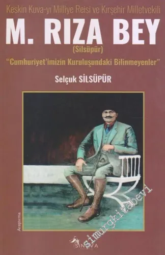 Keskin Kuva-yı Milliye Reisi ve Kırşehir Milletvekili M. Rıza Bey - Cumhuriyet'imizin Kuruluşundaki Bilinmeyenler -        2019