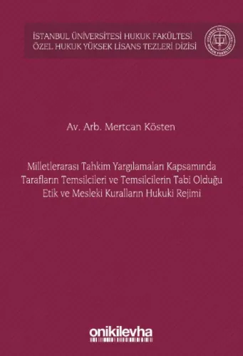 Milletlerarası Tahkim Yargılamaları Kapsamında Tarafların Temsilcileri ve Temsilcilerin Tabi Olduğu Etik ve Mesleki Kuralların Hukuki Rejimi