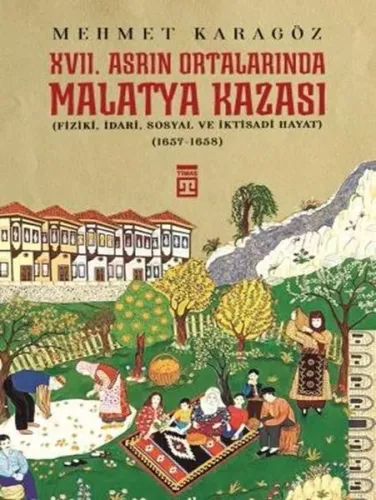 XVII. Asrın Ortalarında  Malatya Kazası; (Fizikî, İdarî, Sosyal ve  İktisadî Hayat)