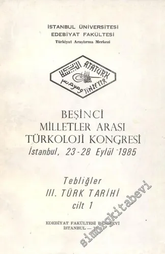Beşinci Milletler Arası Türkoloji Kongresi İstanbul, 23 - 28 Eylül 1985, Tebliğler 3. Türk Tarihi Cilt 1  -        1986