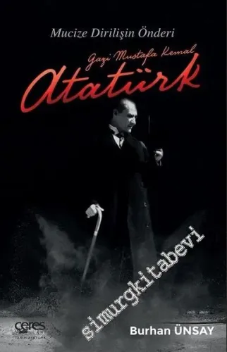 Gazi Mustafa Kemal Atatürk - Mucize Dirilişin Önderi -