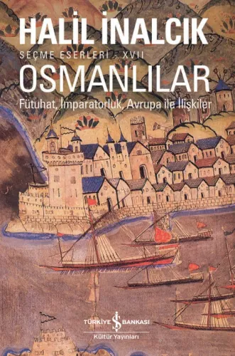 Osmanlılar – Fütuhat, İmparatorluk, Avrupa İle İlişkiler – Seçme Eserleri – XVII