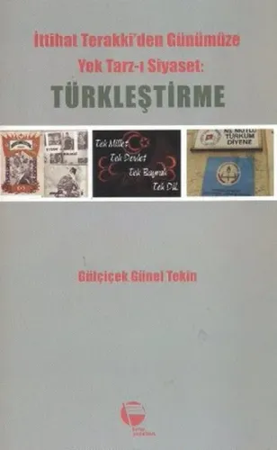 İttihat Terakki'den Günümüze Yek Tarz-ı Siyaset: Türkleştirme