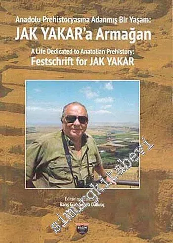 Anadolu Prehistoryasına Adanmış Bir Yaşam - Jak Yakar'a Armağan -         2020