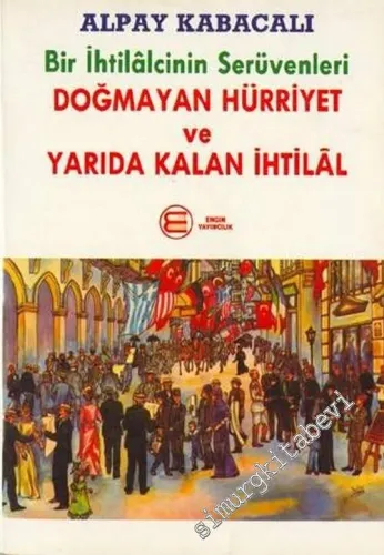 Bir İhtilalcinin Serüvenleri Doğmayan Hürriyet ve Yarıda Kalan İhtilal -