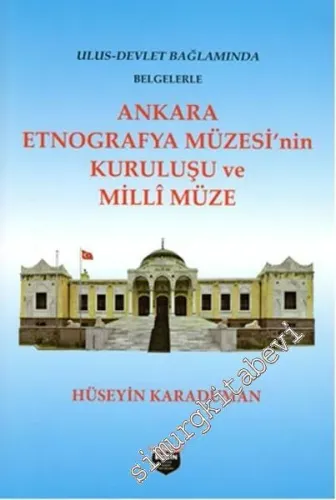 Ulus - Devlet Bağlamında Belgelerle Ankara Etnografya Müzesi'nin Kuruluşu ve Milli Müze -