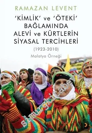 Kimlik ve Öteki Bağlamında Alevi ve Kürtlerin Siyasal Tercihleri (1923 - 2010) Malatya Örneği -         2020