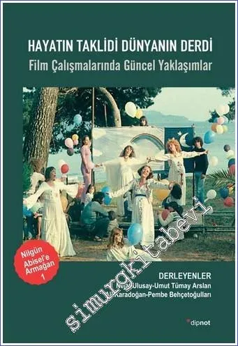 Hayatın Taklidi Dünyanın Derdi : Film Çalışmalarında Güncel Yaklaşımlar - Nilgün Abisel'e Armağan 1 -