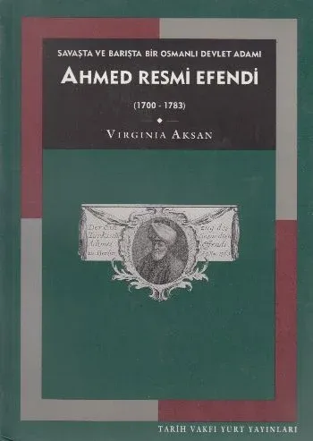 Ahmed Resmi Efendi (1700-1783); Savaşta ve Barışta Bir Osmanlı Devlet Adamı