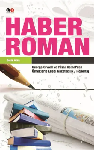 Haber Roman; George Orwell ve Yaşar Kemal'den Örneklerle Edebi Gazetecilik / Röportaj