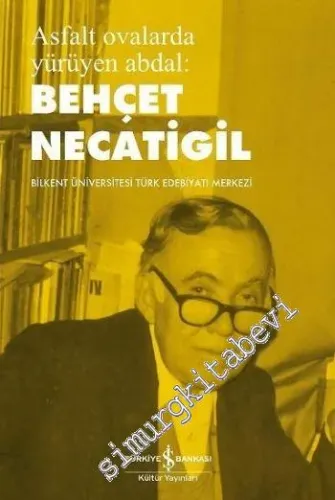 Asfalt Ovalarda Yürüyen Abdal: Behçet Necatigil ( Bilkent Üniversitesi