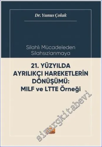 Silahlı Mücadeleden Silahsızlanmaya 21. Yüzyılda Ayrılıkçı Hareketlerin Dönüşümü MILF ve LTTE Örneği -         2023