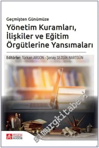 Geçmişten Günümüze Yönetim Kuramları İlişkiler ve Eğitim Örgütlerine Yansımaları -         2023
