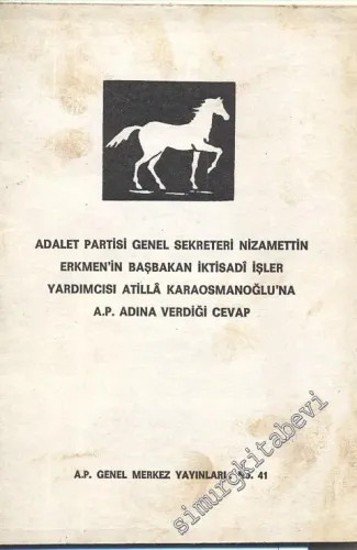 Adalet Partisi Genel Sekreteri Nizamettin Erkmen'in Başbakan İktisadi İşler Yardımcısı Atilla Karaosmanoğlu'na AP Adına Verdiği Cevap -