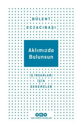 Aklımızda Bulunsun - İş İnsanları İçin Denemeler