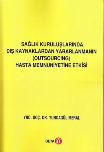 Sağlık Kuruluşlarında Dış Kaynaklardan Yararlanmanın ( Outsourcıng ) Hasta Memnuniyetine Etkisi