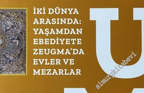 Zeugma : İki Dünya Arasında: Yaşam'dan Ebediyete Zeugma'da Evler ve Mezarlar -