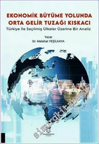 Ekonomik Büyüme Yolunda Orta Gelir Tuzağı Kıskacı: Türkiye ile Seçilmiş Ülkeler Üzerine Bir Analiz -         2023