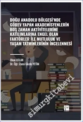 Doğu Anadolu Bölgesi' nde Görev Yapan Akademisyenlerin Boş Zaman Aktivitelerine Katılımlarına Engel Olan Faktörler ile Mutluluk ve Yaşam Tatminlerinin İncelenmesi -         2023