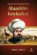 Anadoluya Işık Saçan Sultan-Alaaddin Keykubat Kemal Arkun
