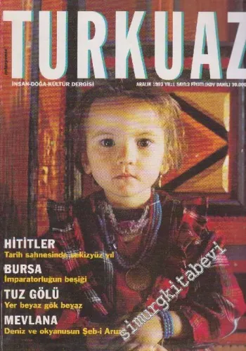 Turkuaz İnsan - Doğa - Kültür Dergisi - Dosya: Hititler: Tarih Sahnesinde Sekizyüz Yıl - Bursa: İmparatorluğun Beşiği - Tuz Gölü: Yer Beyaz Gök Beyaz - Mevlana: Deniz ve Okyanusun Şeb-i Aruzu - Sayı: 3    1  Aralık