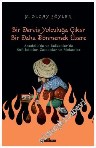Bir Derviş Yolculuğa Çıkar Bir Daha Dönmemek Üzere: Anadolu'da ve Balk
