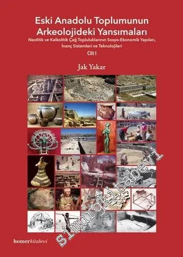 Eski Anadolu Toplumunun Arkeolojideki Yansımaları Cilt 1: Neolitik ve Kalkolitik Çağ Toplumlarının Sosyo - Ekonomik Yapıları, İnanç Sistemleri ve Teknolojileri -        2014