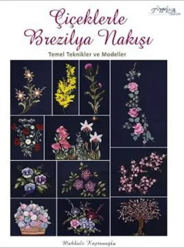 Çiçeklerle Brezilya Nakışı; Temel Teknikler ve Modeller