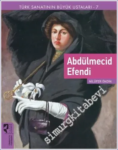 Abdülmecid Efendi : Türk Sanatının Büyük Ustaları 7 -