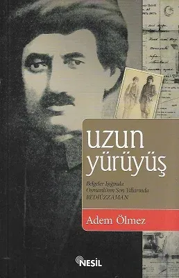 Uzun Yürüyüş - Belgeler Işığında Osmanlı'nın Son Yıllarında Bediüzzaman