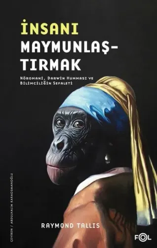 İnsanı Maymunlaştırmak;Nöromani, Darwin Humması ve Bilimciliğin Sefaleti